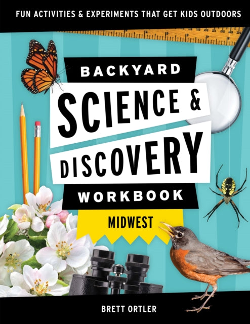 Book cover of: Backyard Science & Discovery Workbook: Midwest. By: Brett Ortler