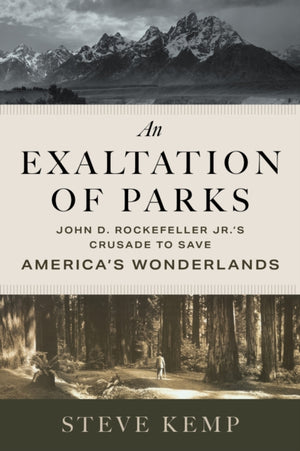 Exaltation of Parks, John D. Rockefeller Jr.'s Crusade to Save America's Wonderlands