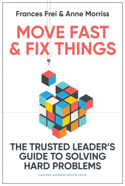 Book cover of: Move Fast and Fix Things. By: Frances Frei