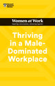 Book cover of: Thriving in a Male-Dominated Workplace (HBR Women at Work Series). By: Harvard Business Review Harvard Business Review