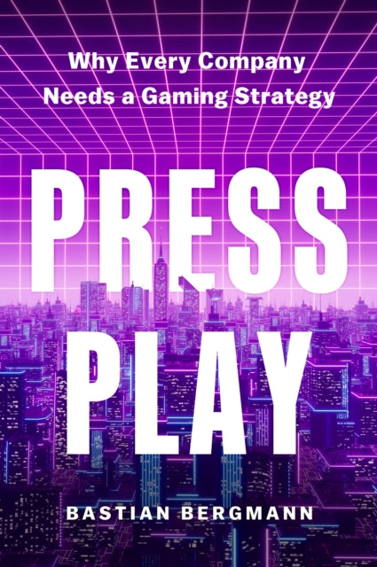 Press Play, Why Every Company Needs a Gaming Strategy 9781647826154 Bastian Bergmann