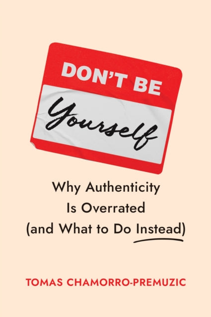 Book cover of: Don't Be Yourself. By: Tomas Chamorro-Premuzic