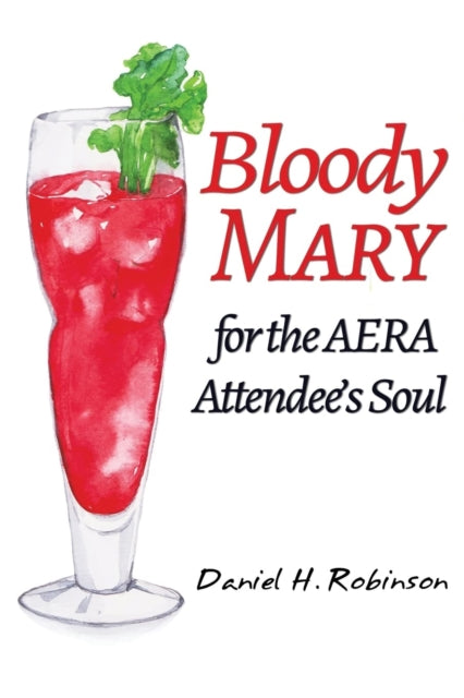Book cover of: Bloody Mary for the AERA Attendee's Soul. By: Daniel H. Robinson