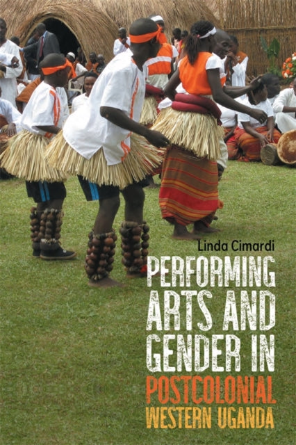Book cover of: Performing Arts and Gender in Postcolonial Western Uganda. By: Linda Cimardi
