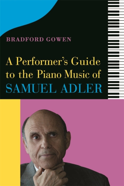 Book cover of: Performer’s Guide to the Piano Music of Samuel Adler. By: Bradford P. Bradford P. Gowen