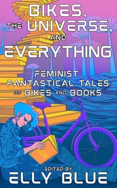 Book cover of: Bikes, the Universe, and Everything. By: Elly Blue