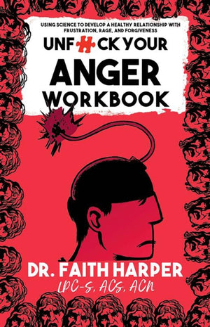 Unfuck Your Anger Workbook, Using Science to Understand Frustration, Rage and Forgiveness.