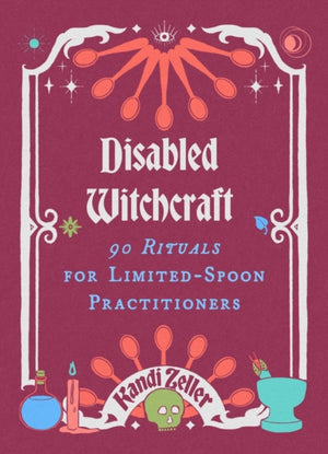 Disabled Witchcraft, 95 Rituals for Limited-Spoon Practitioners