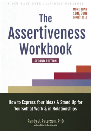 Assertiveness Workbook, How to Express Your Ideas and Stand Up for Yourself at Work and in Relationships