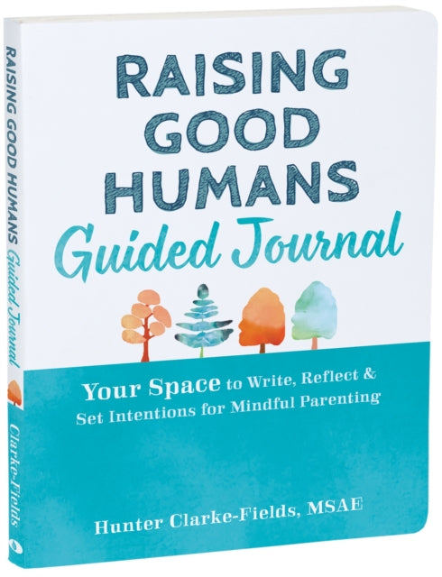 Book cover of: Raising Good Humans Guided Journal. By: Hunter Clarke-Fields