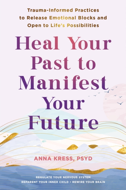 Book cover of: Heal Your Past to Manifest Your Future. By: Anna Kress