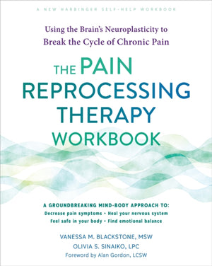 The Pain Reprocessing Therapy Workbook, Using the Brain's Neuroplasticity to Break the Cycle of Chronic Pain