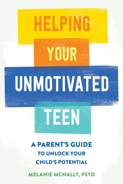 Book cover of: Helping Your Unmotivated Teen. By: Melanie McNally