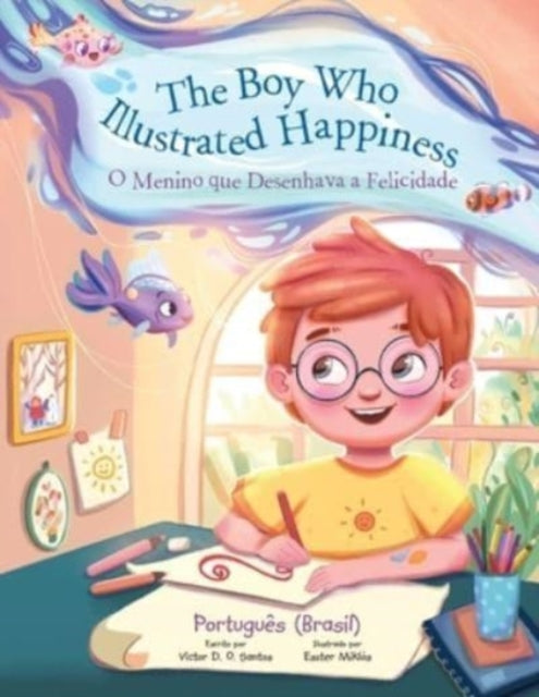 Book cover of: Boy Who Illustrated Happiness / O Menino que Ilustrava a Felicidade. By: Victor Dias de Oliveira Santos