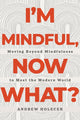 Book cover of: I'm Mindful, Now What?. By: Andrew Holecek