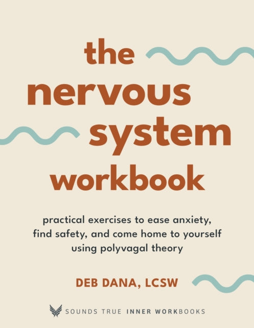 Nervous System Workbook, Practical Exercises to Ease Anxiety, Find Safety, and Come Home to Yourself Using Polyvagal Theory 9781649631923 Deborah Dana
