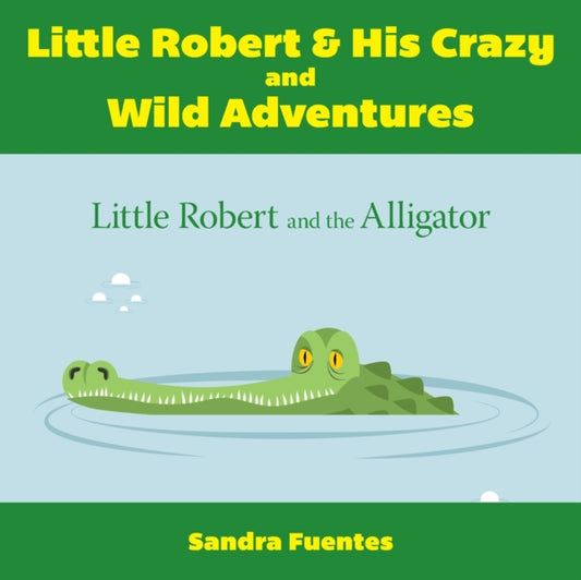 Book cover of: Little Robert & His Crazy and Wild Adventures. By: Sandra Fuentes