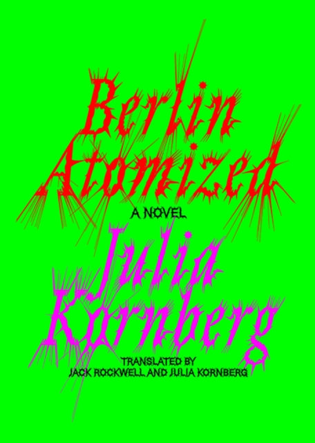 Book cover of: Berlin Atomized. By: Julia Kornberg