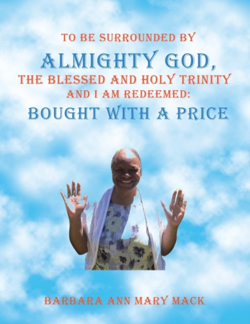 Book cover of: To Be Surrounded by Almighty God, the Blessed and Holy Trinity and I Am Redeemed. By: Barbara Ann BARBARA ANN MARY MACK