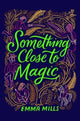 Book cover of: Something Close to Magic. By: Emma Mills