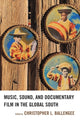 Book cover of: Music, Sound, and Documentary Film in the Global South. By: Christopher L. Ballengee