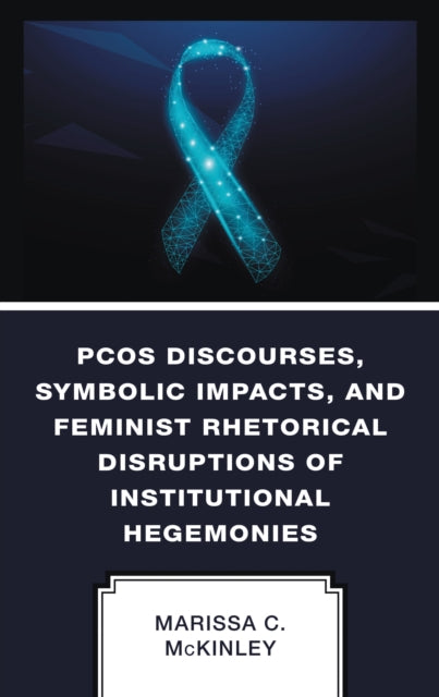 Book cover of: PCOS Discourses, Symbolic Impacts, and Feminist Rhetorical Disruptions of Institutional Hegemonies. By: Marissa C. McKinley