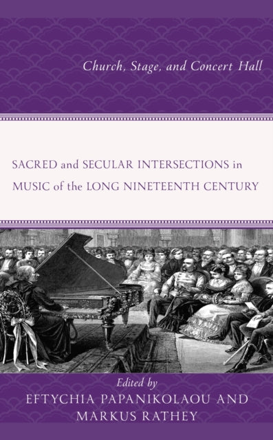 Book cover of: Sacred and Secular Intersections in Music of the Long Nineteenth Century. By: Eftychia Papanikolaou