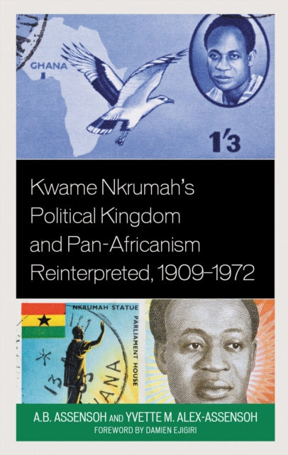 Book cover of: Kwame Nkrumah's Political Kingdom and Pan-Africanism Reinterpreted, 1909–1972. By: A. B. Assensoh