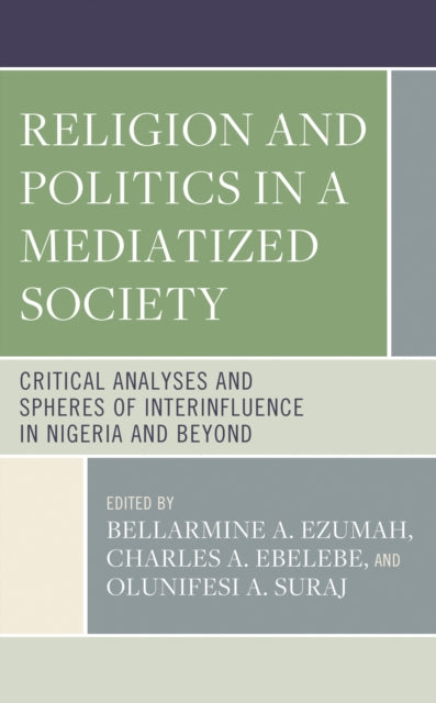 Book cover of: Religion and Politics in a Mediatized Society. By: Bellarmine A. Ezumah