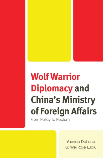 Book cover of: Wolf Warrior Diplomacy and China’s Ministry of Foreign Affairs. By: Yaoyao Dai