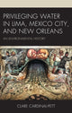 Book cover of: Privileging Water in Lima, Mexico City, and New Orleans. By: Clare Cardinal-Pett