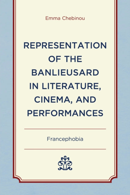 Book cover of: Representation of the Banlieusard in Literature, Cinema, and Performances. By: Emma Chebinou