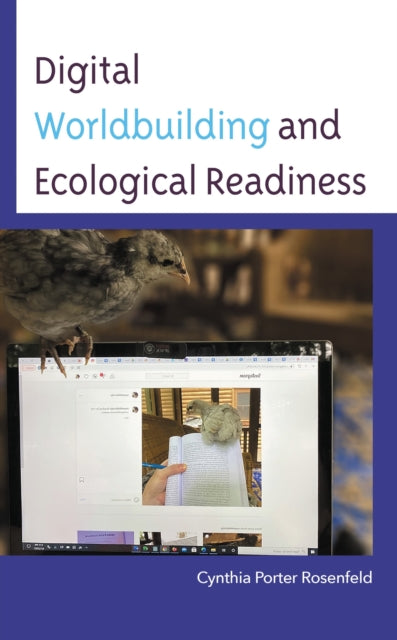 Book cover of: Digital Worldbuilding and Ecological Readiness. By: Cynthia Porter Rosenfeld
