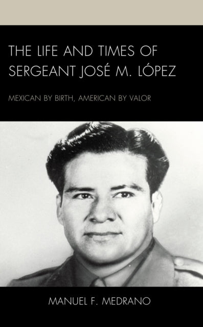 Book cover of: Life and Times of Sergeant Jose M. Lopez. By: Manuel F. Medrano