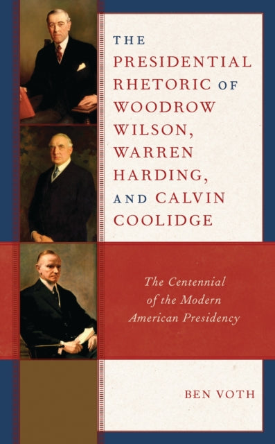Book cover of: Presidential Rhetoric of Woodrow Wilson, Warren Harding, and Calvin Coolidge. By: Ben Voth