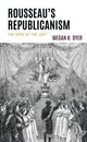 Book cover of: Rousseau’s Republicanism. By: Megan K. Dyer