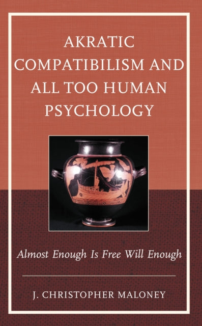 Book cover of: Akratic Compatibilism and All Too Human Psychology. By: J. Christopher Maloney
