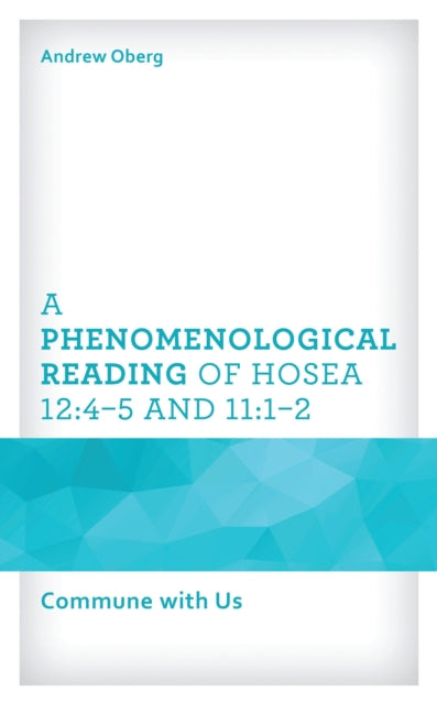 Book cover of: Phenomenological Reading of Hosea 12:4–5 and 11:1–2. By: Andrew Oberg