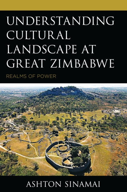 Book cover of: Understanding Cultural Landscape at Great Zimbabwe. By: Ashton Sinamai