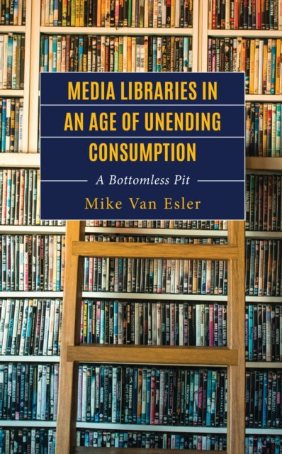 Book cover of: Media Libraries in an Age of Unending Consumption. By: Mike Van Esler