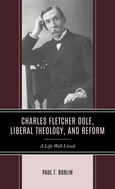 Book cover of: Charles Fletcher Dole, Liberal Theology, and Reform. By: Paul T. Burlin