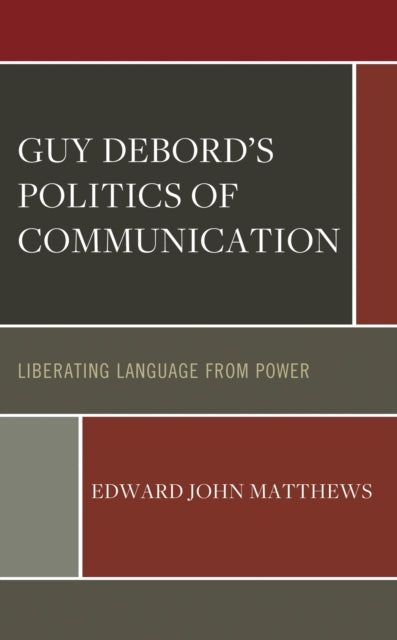Book cover of: Guy Debord’s Politics of Communication. By: Edward John Matthews