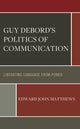 Book cover of: Guy Debord’s Politics of Communication. By: Edward John Matthews