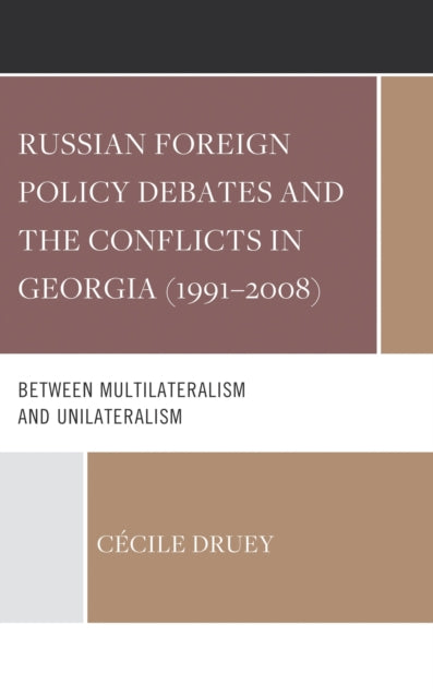 Book cover of: Russian Foreign Policy Debates and the Conflicts in Georgia (1991–2008). By: Cécile Druey