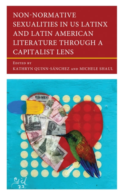 Book cover of: Non-Normative Sexualities in US Latinx and Latin American Literature Through a Capitalist Lens. By: Kathryn Quinn-Sánchez