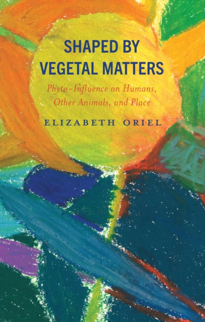 Book cover of: Shaped by Vegetal Matters. By: Elizabeth Oriel
