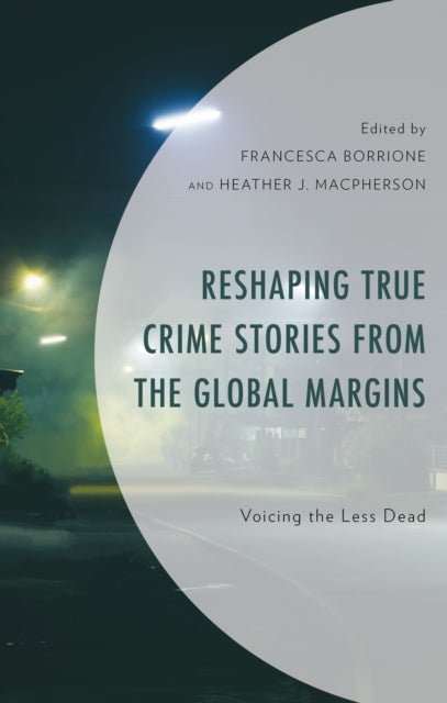 Book cover of: Reshaping True Crime Stories from the Global Margins. By: Francesca Borrione