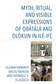 Book cover of: Myth, Ritual, and Visible Expressions of Obatala and Olokun in Ile-Ife`. By: Oluwafunminiyi Wasiu Raheem