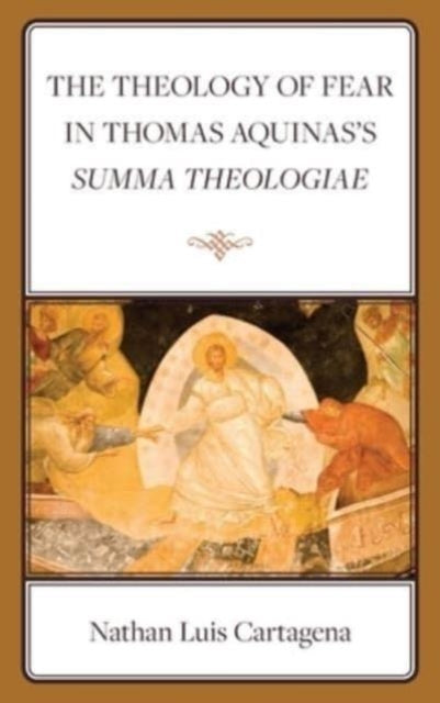 Book cover of: Theology of Fear in Thomas Aquinas's Summa Theologiae. By: Nathan Luis Cartagena