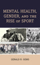 Book cover of: Mental Health, Gender, and the Rise of Sport. By: Gerald R. Gems